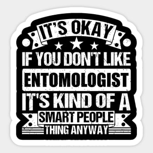 It's Okay If You Don't Like Entomologist It's Kind Of A Smart People Thing Anyway Entomologist Lover Sticker